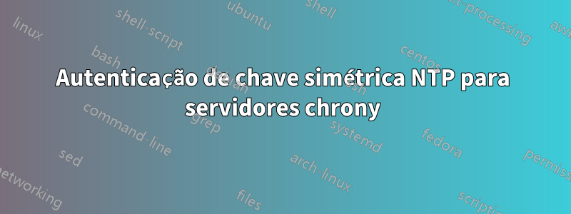 Autenticação de chave simétrica NTP para servidores chrony