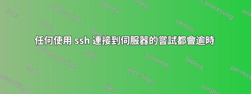 任何使用 ssh 連接到伺服器的嘗試都會逾時