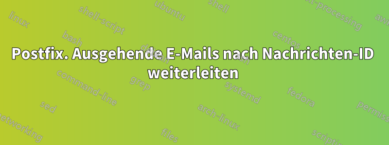 Postfix. Ausgehende E-Mails nach Nachrichten-ID weiterleiten