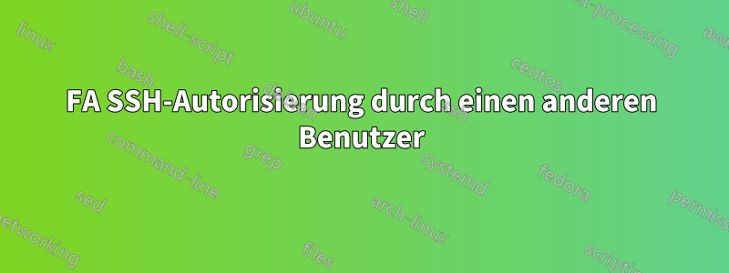 2FA SSH-Autorisierung durch einen anderen Benutzer