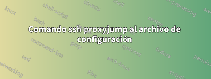 Comando ssh proxyjump al archivo de configuración