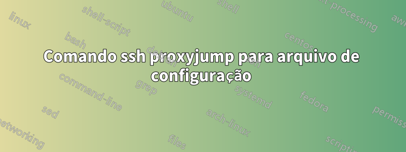 Comando ssh proxyjump para arquivo de configuração