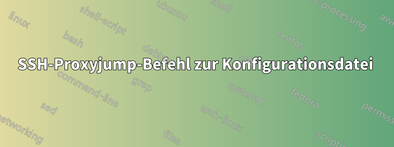 SSH-Proxyjump-Befehl zur Konfigurationsdatei