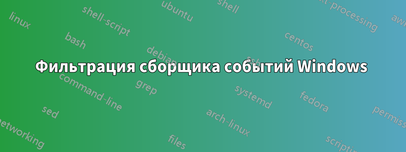 Фильтрация сборщика событий Windows