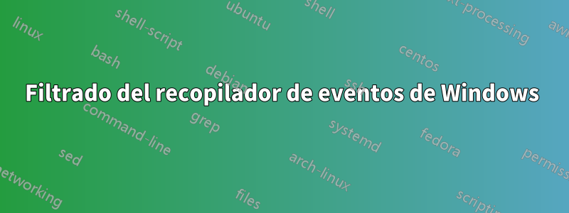 Filtrado del recopilador de eventos de Windows