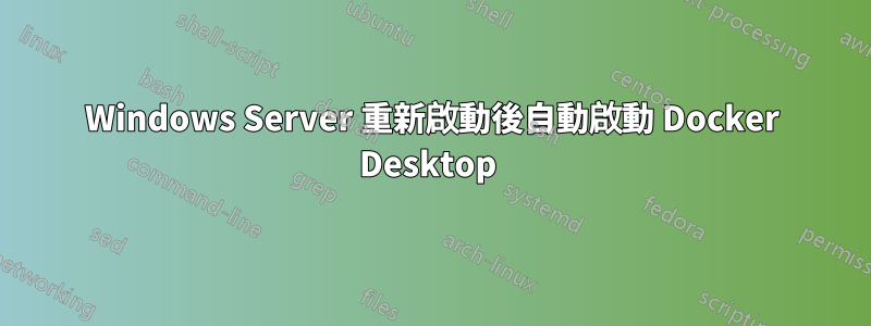 Windows Server 重新啟動後自動啟動 Docker Desktop 