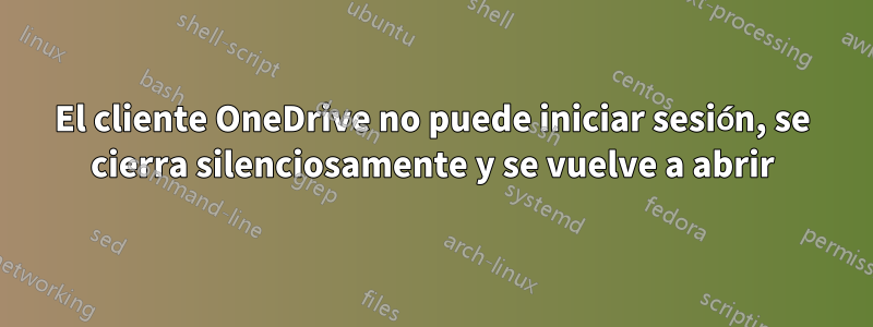 El cliente OneDrive no puede iniciar sesión, se cierra silenciosamente y se vuelve a abrir