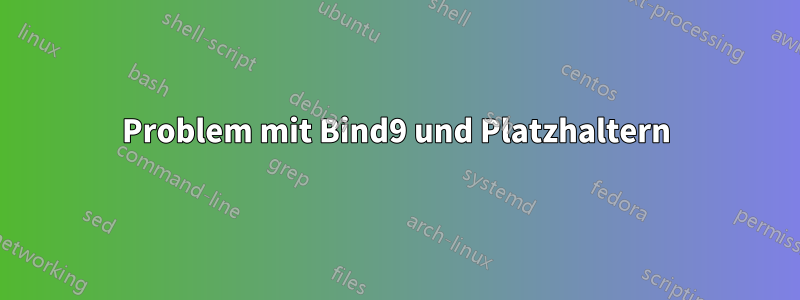 Problem mit Bind9 und Platzhaltern