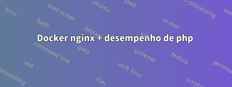 Docker nginx + desempenho de php