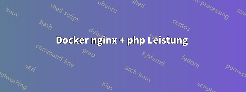 Docker nginx + php Leistung