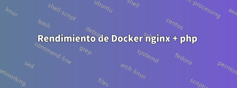 Rendimiento de Docker nginx + php