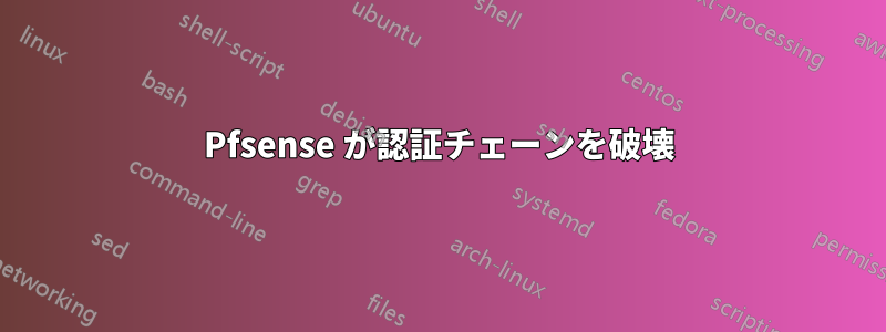 Pfsense が認証チェーンを破壊