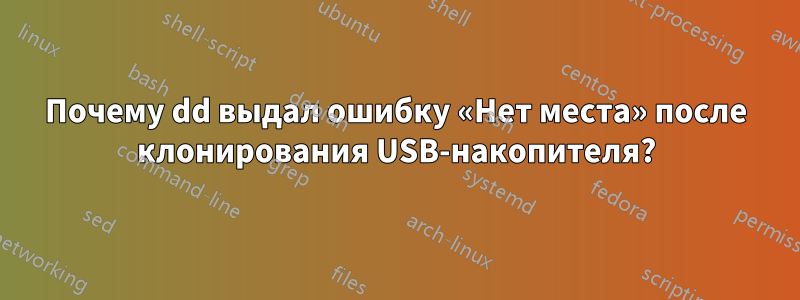 Почему dd выдал ошибку «Нет места» после клонирования USB-накопителя?