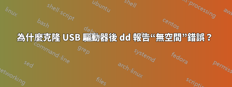 為什麼克隆 USB 驅動器後 dd 報告“無空間”錯誤？