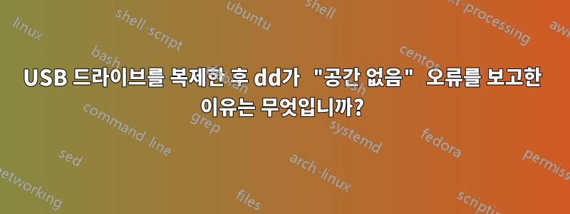 USB 드라이브를 복제한 후 dd가 "공간 없음" 오류를 보고한 이유는 무엇입니까?