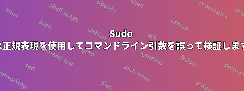 Sudo は正規表現を使用してコマンドライン引数を誤って検証します