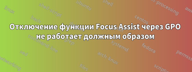 Отключение функции Focus Assist через GPO не работает должным образом