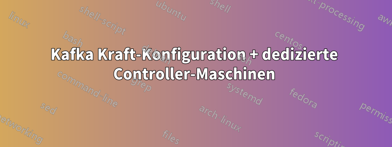 Kafka Kraft-Konfiguration + dedizierte Controller-Maschinen