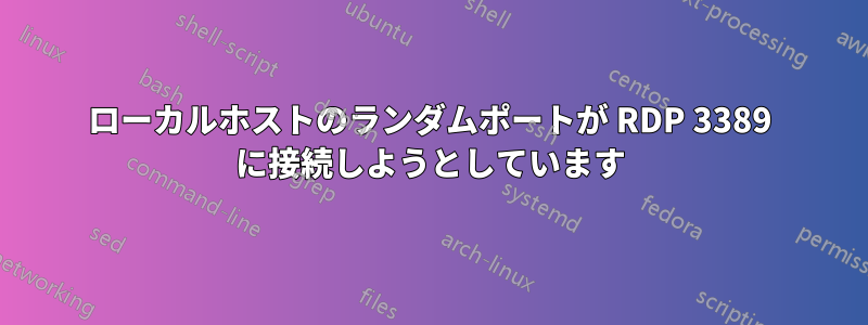 ローカルホストのランダムポートが RDP 3389 に接続しようとしています