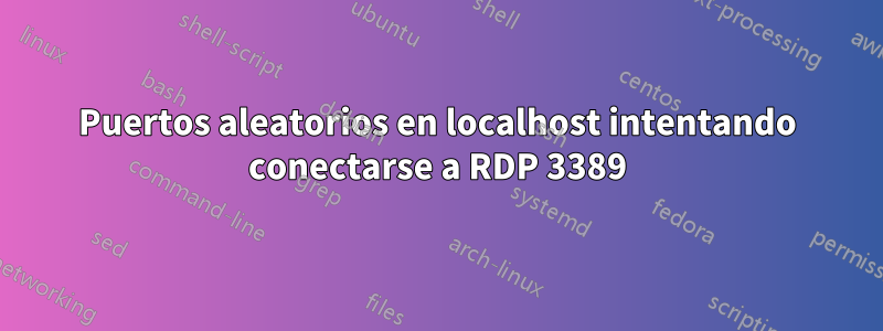 Puertos aleatorios en localhost intentando conectarse a RDP 3389