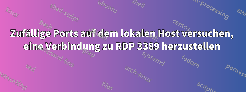 Zufällige Ports auf dem lokalen Host versuchen, eine Verbindung zu RDP 3389 herzustellen