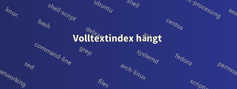 Volltextindex hängt