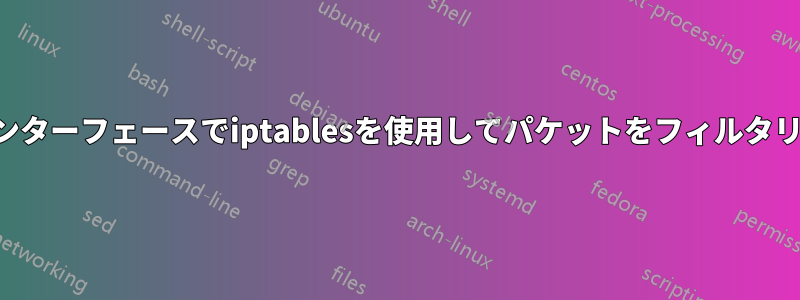 タップインターフェースでiptablesを使用してパケットをフィルタリングする