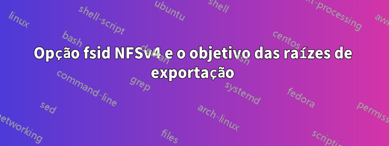 Opção fsid NFSv4 e o objetivo das raízes de exportação