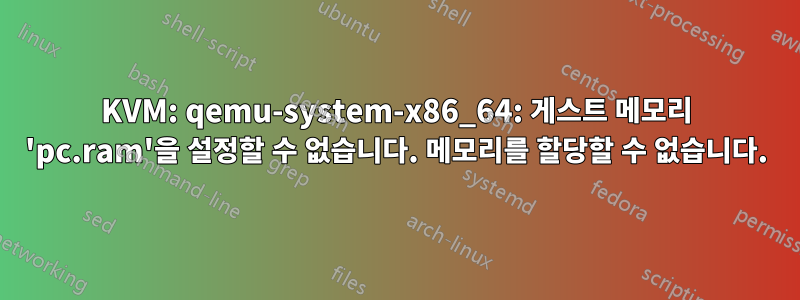 KVM: qemu-system-x86_64: 게스트 메모리 'pc.ram'을 설정할 수 없습니다. 메모리를 할당할 수 없습니다.