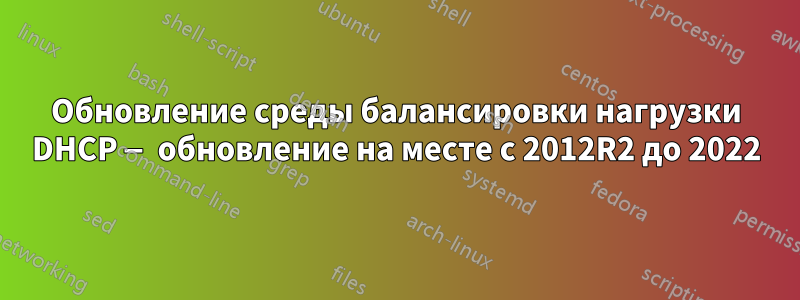 Обновление среды балансировки нагрузки DHCP — обновление на месте с 2012R2 до 2022