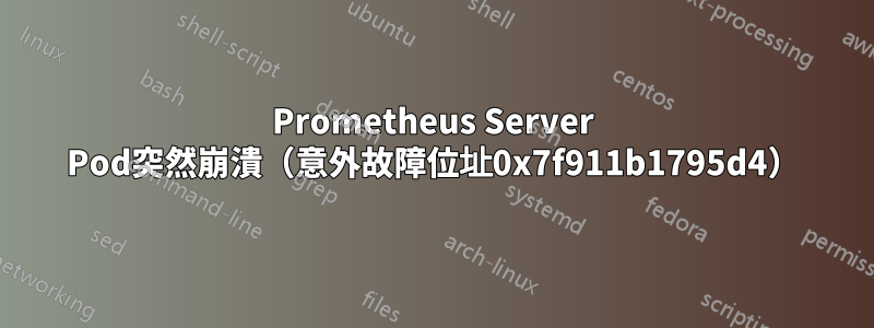 Prometheus Server Pod突然崩潰（意外故障位址0x7f911b1795d4）