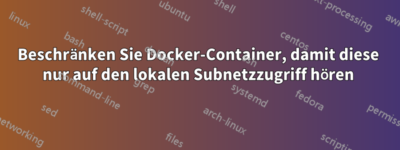 Beschränken Sie Docker-Container, damit diese nur auf den lokalen Subnetzzugriff hören