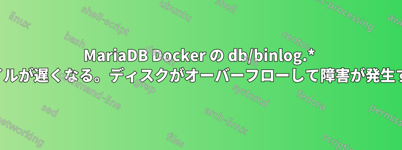 MariaDB Docker の db/binlog.* ファイルが遅くなる。ディスクがオーバーフローして障害が発生する。