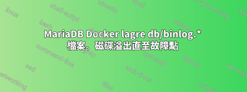 MariaDB Docker lagre db/binlog.* 檔案。磁碟溢出直至故障點