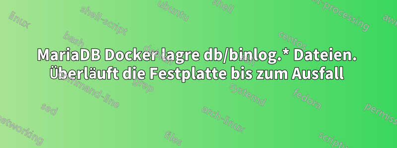 MariaDB Docker lagre db/binlog.* Dateien. Überläuft die Festplatte bis zum Ausfall