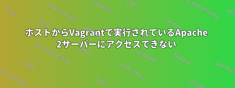 ホストからVagrantで実行されているApache 2サーバーにアクセスできない