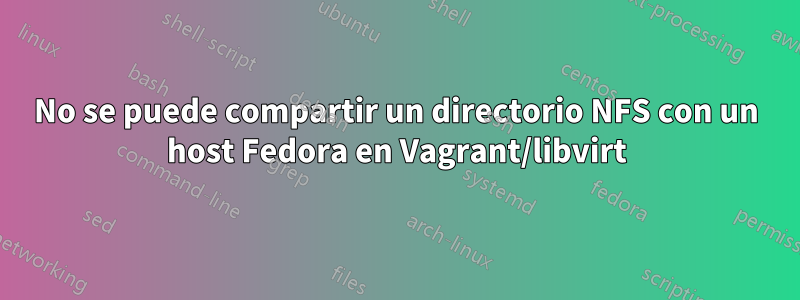 No se puede compartir un directorio NFS con un host Fedora en Vagrant/libvirt