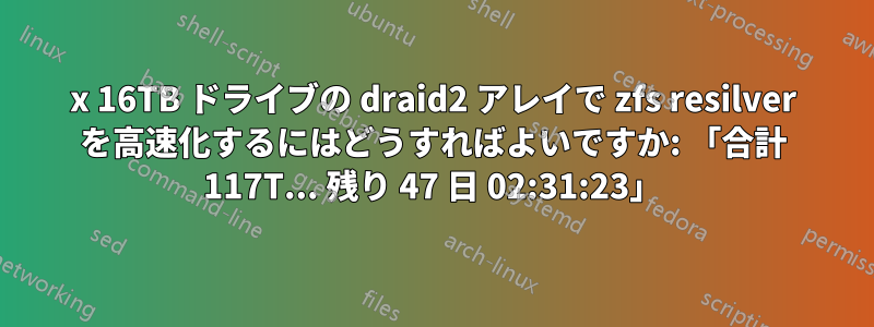 24x 16TB ドライブの draid2 アレイで zfs resilver を高速化するにはどうすればよいですか: 「合計 117T... 残り 47 日 02:31:23」