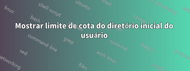 Mostrar limite de cota do diretório inicial do usuário