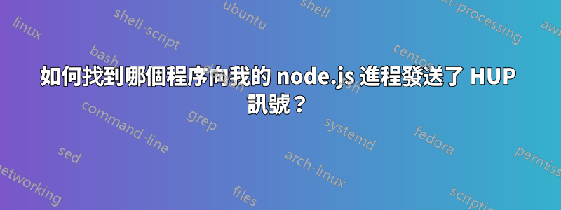 如何找到哪個程序向我的 node.js 進程發送了 HUP 訊號？