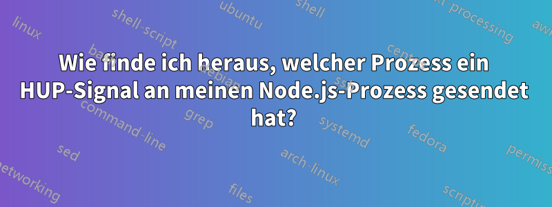 Wie finde ich heraus, welcher Prozess ein HUP-Signal an meinen Node.js-Prozess gesendet hat?