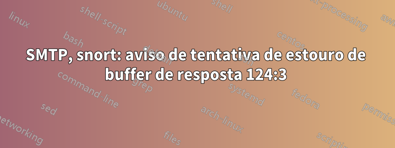 SMTP, snort: aviso de tentativa de estouro de buffer de resposta 124:3