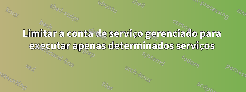 Limitar a conta de serviço gerenciado para executar apenas determinados serviços