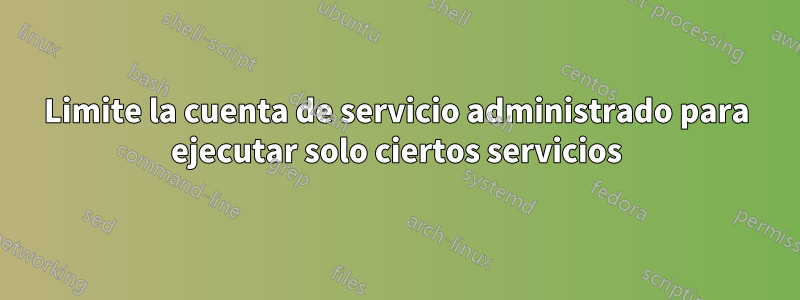 Limite la cuenta de servicio administrado para ejecutar solo ciertos servicios