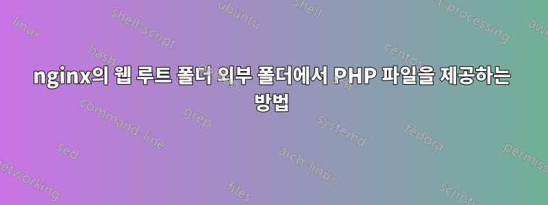 nginx의 웹 루트 폴더 외부 폴더에서 PHP 파일을 제공하는 방법