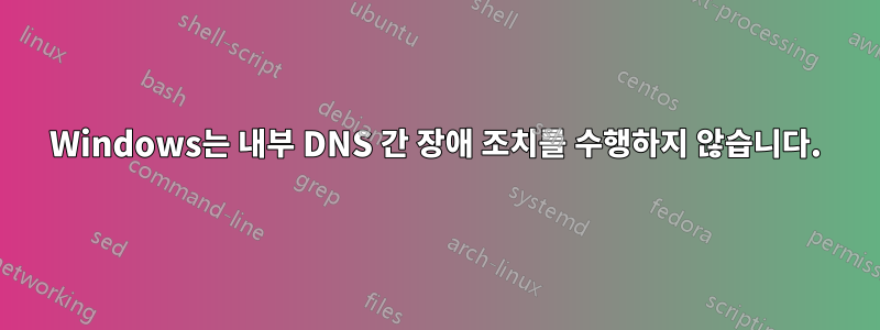 Windows는 내부 DNS 간 장애 조치를 수행하지 않습니다.