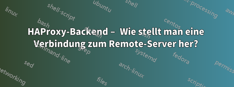 HAProxy-Backend – Wie stellt man eine Verbindung zum Remote-Server her?