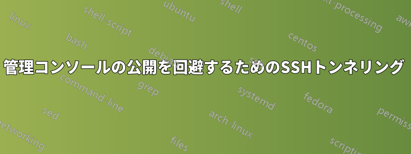 管理コンソールの公開を回避するためのSSHトンネリング