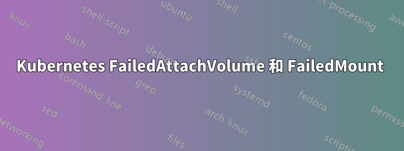 Kubernetes FailedAttachVolume 和 FailedMount