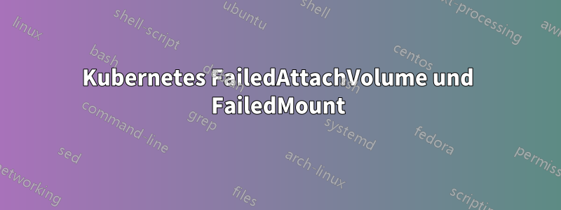 Kubernetes FailedAttachVolume und FailedMount